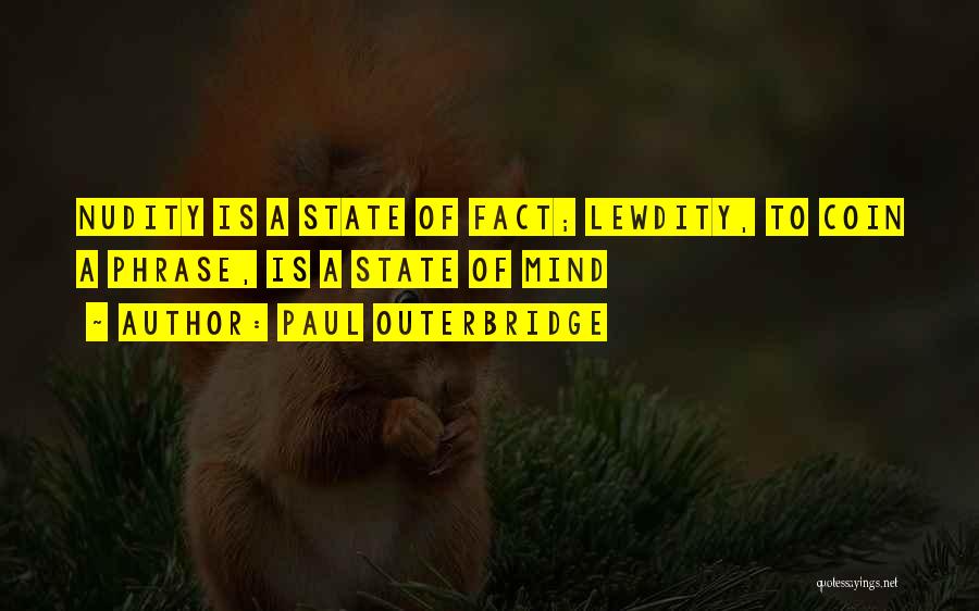 Paul Outerbridge Quotes: Nudity Is A State Of Fact; Lewdity, To Coin A Phrase, Is A State Of Mind