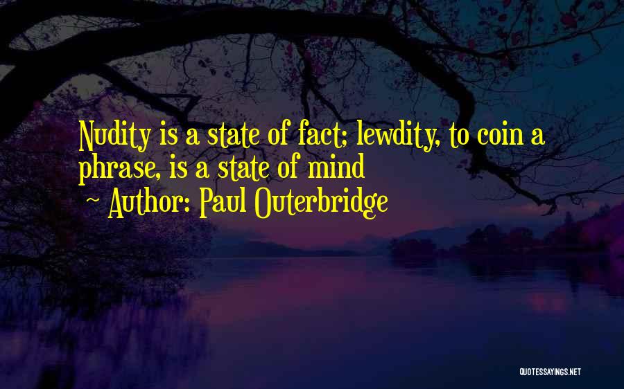 Paul Outerbridge Quotes: Nudity Is A State Of Fact; Lewdity, To Coin A Phrase, Is A State Of Mind