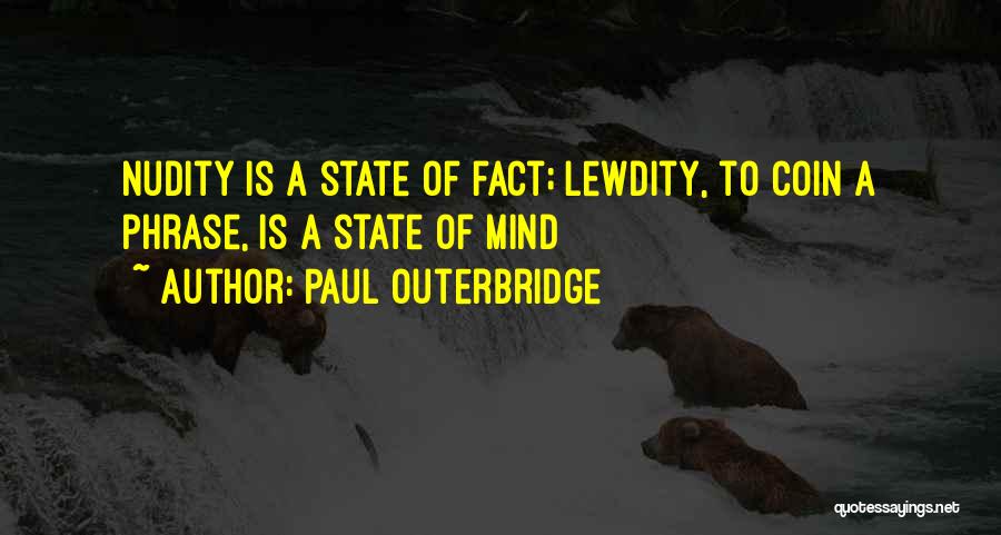 Paul Outerbridge Quotes: Nudity Is A State Of Fact; Lewdity, To Coin A Phrase, Is A State Of Mind