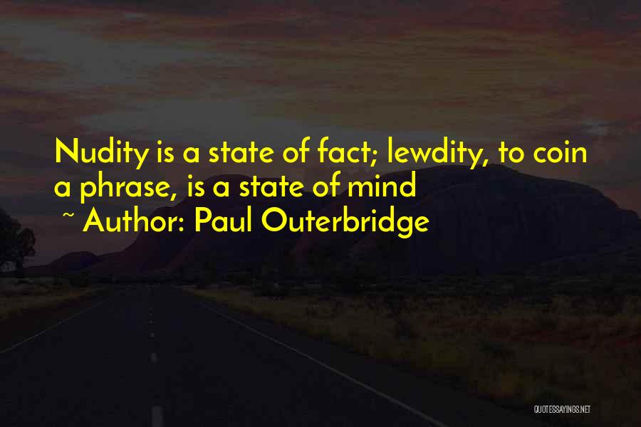 Paul Outerbridge Quotes: Nudity Is A State Of Fact; Lewdity, To Coin A Phrase, Is A State Of Mind