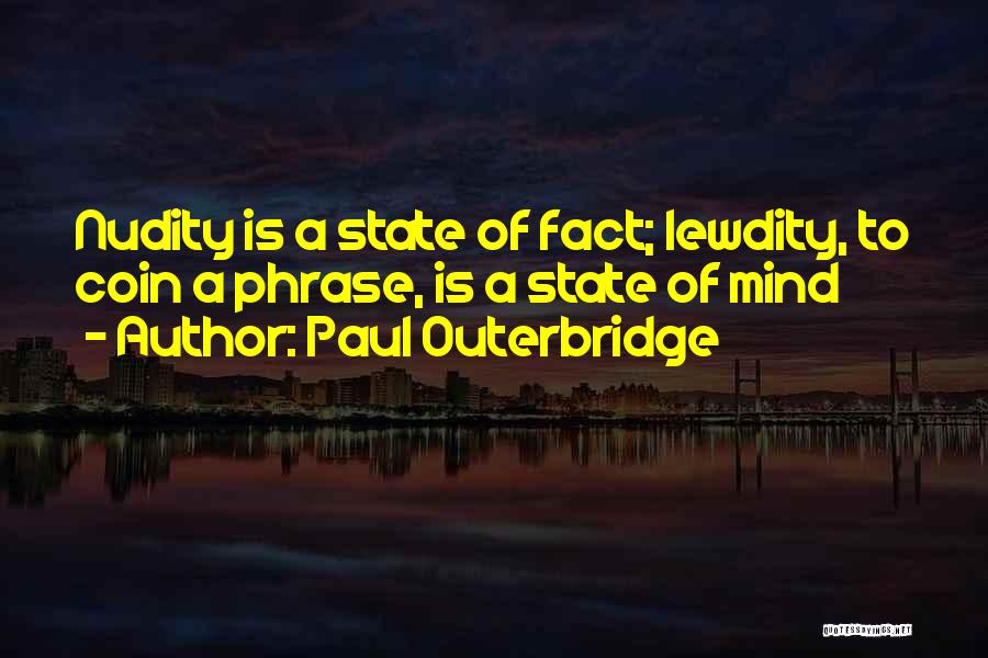 Paul Outerbridge Quotes: Nudity Is A State Of Fact; Lewdity, To Coin A Phrase, Is A State Of Mind