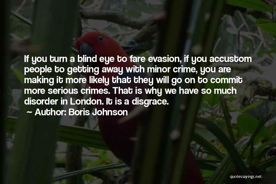 Boris Johnson Quotes: If You Turn A Blind Eye To Fare Evasion, If You Accustom People To Getting Away With Minor Crime, You
