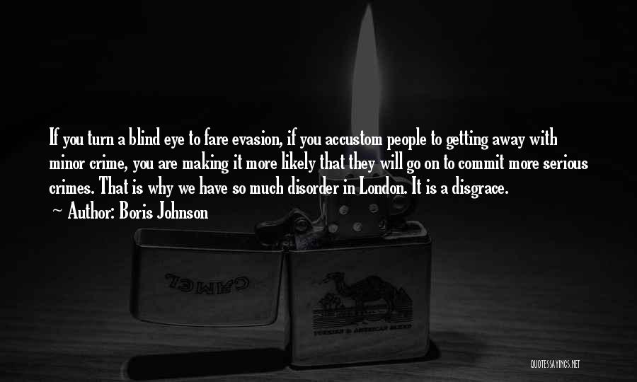 Boris Johnson Quotes: If You Turn A Blind Eye To Fare Evasion, If You Accustom People To Getting Away With Minor Crime, You