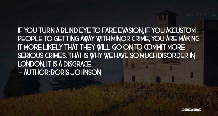 Boris Johnson Quotes: If You Turn A Blind Eye To Fare Evasion, If You Accustom People To Getting Away With Minor Crime, You