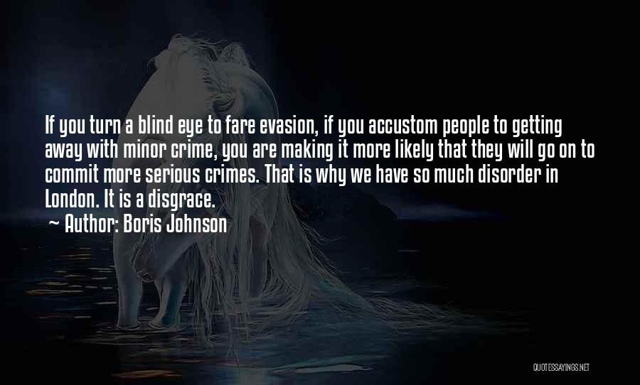 Boris Johnson Quotes: If You Turn A Blind Eye To Fare Evasion, If You Accustom People To Getting Away With Minor Crime, You