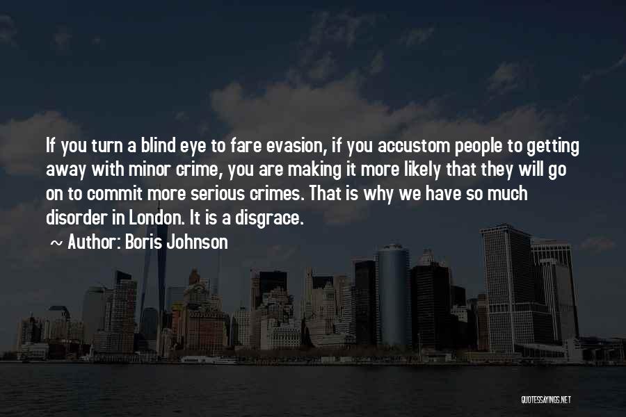 Boris Johnson Quotes: If You Turn A Blind Eye To Fare Evasion, If You Accustom People To Getting Away With Minor Crime, You