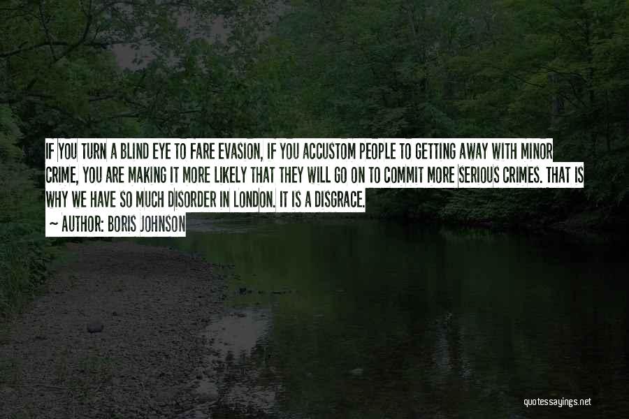 Boris Johnson Quotes: If You Turn A Blind Eye To Fare Evasion, If You Accustom People To Getting Away With Minor Crime, You