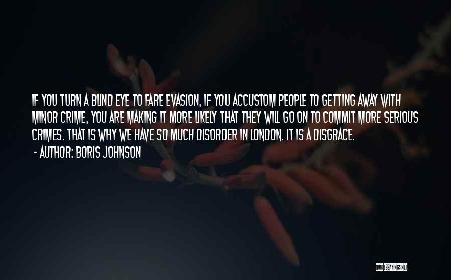 Boris Johnson Quotes: If You Turn A Blind Eye To Fare Evasion, If You Accustom People To Getting Away With Minor Crime, You