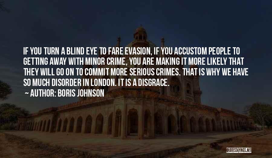 Boris Johnson Quotes: If You Turn A Blind Eye To Fare Evasion, If You Accustom People To Getting Away With Minor Crime, You