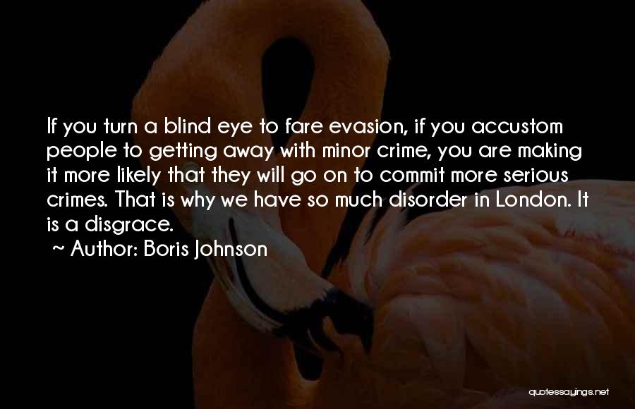 Boris Johnson Quotes: If You Turn A Blind Eye To Fare Evasion, If You Accustom People To Getting Away With Minor Crime, You