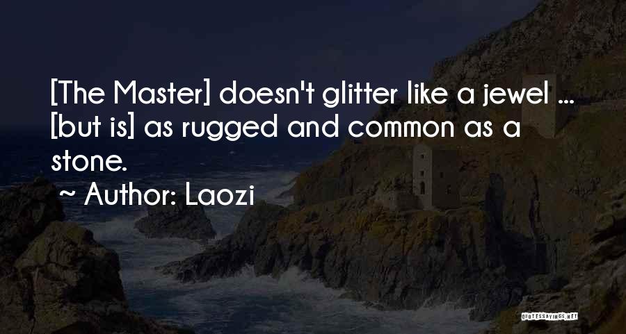 Laozi Quotes: [the Master] Doesn't Glitter Like A Jewel ... [but Is] As Rugged And Common As A Stone.