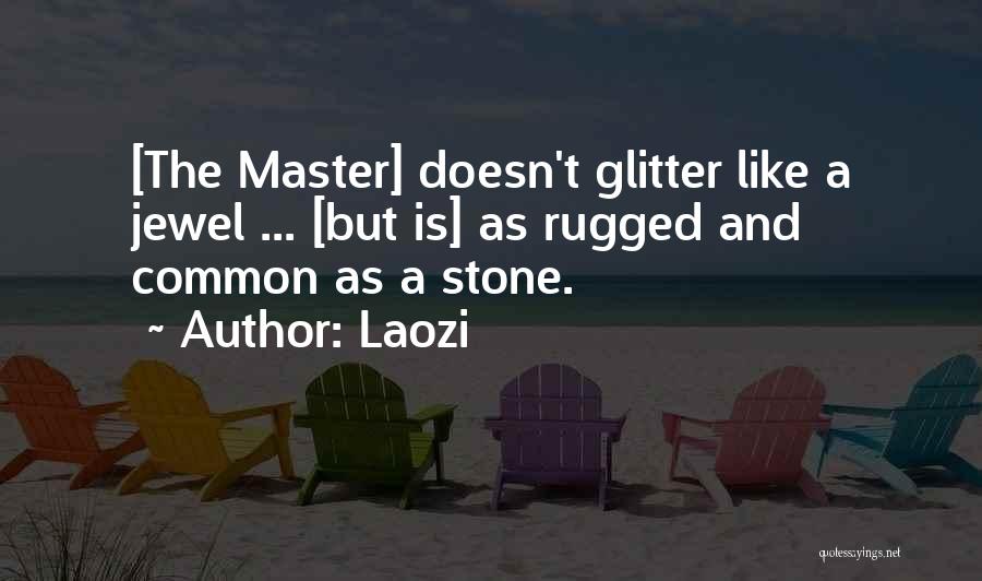 Laozi Quotes: [the Master] Doesn't Glitter Like A Jewel ... [but Is] As Rugged And Common As A Stone.