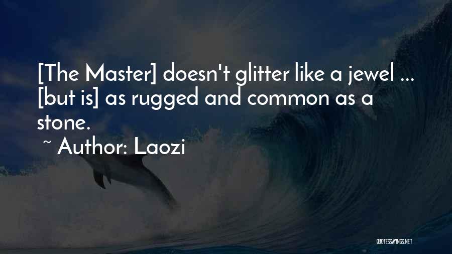 Laozi Quotes: [the Master] Doesn't Glitter Like A Jewel ... [but Is] As Rugged And Common As A Stone.