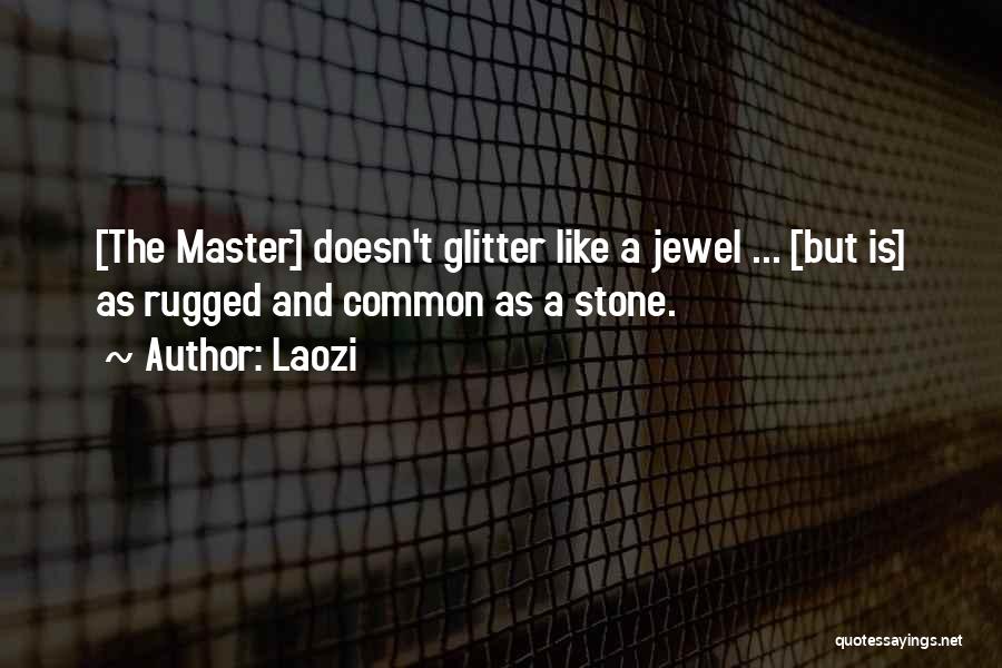 Laozi Quotes: [the Master] Doesn't Glitter Like A Jewel ... [but Is] As Rugged And Common As A Stone.