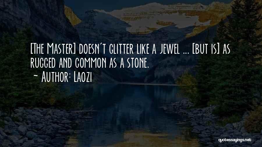 Laozi Quotes: [the Master] Doesn't Glitter Like A Jewel ... [but Is] As Rugged And Common As A Stone.