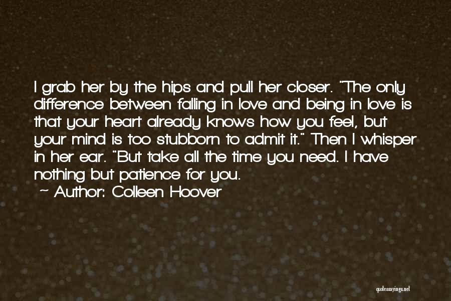 Colleen Hoover Quotes: I Grab Her By The Hips And Pull Her Closer. The Only Difference Between Falling In Love And Being In