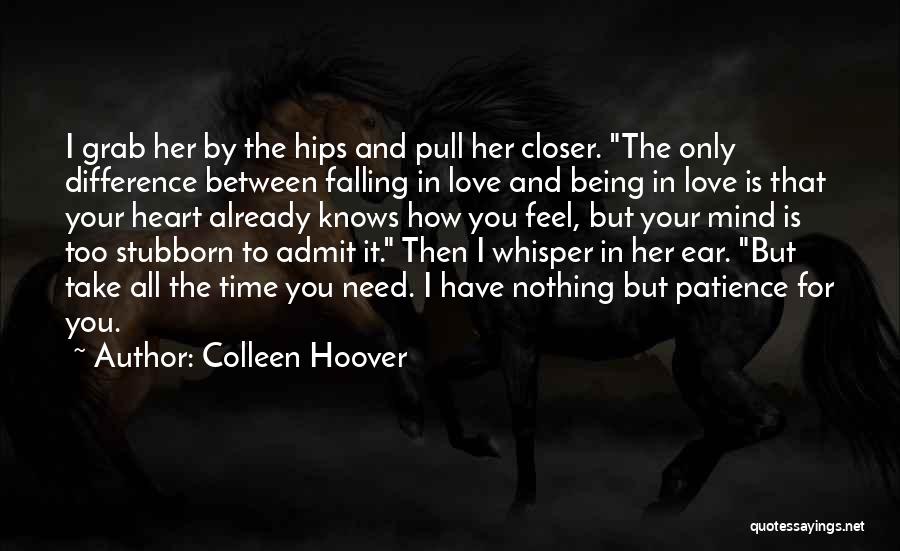 Colleen Hoover Quotes: I Grab Her By The Hips And Pull Her Closer. The Only Difference Between Falling In Love And Being In