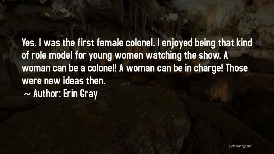 Erin Gray Quotes: Yes. I Was The First Female Colonel. I Enjoyed Being That Kind Of Role Model For Young Women Watching The