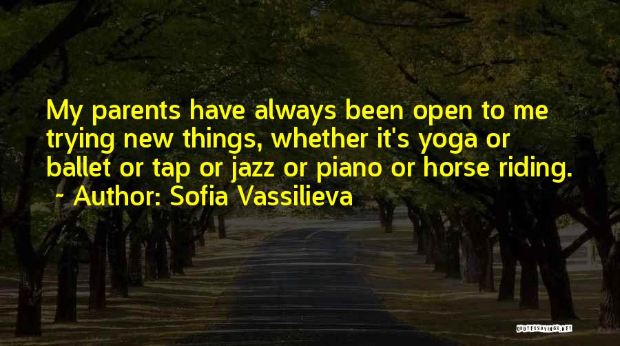 Sofia Vassilieva Quotes: My Parents Have Always Been Open To Me Trying New Things, Whether It's Yoga Or Ballet Or Tap Or Jazz