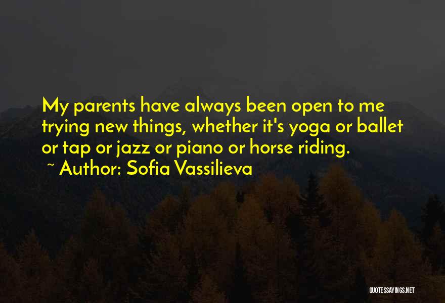 Sofia Vassilieva Quotes: My Parents Have Always Been Open To Me Trying New Things, Whether It's Yoga Or Ballet Or Tap Or Jazz