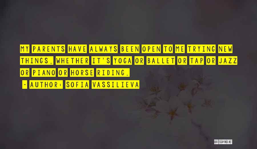 Sofia Vassilieva Quotes: My Parents Have Always Been Open To Me Trying New Things, Whether It's Yoga Or Ballet Or Tap Or Jazz