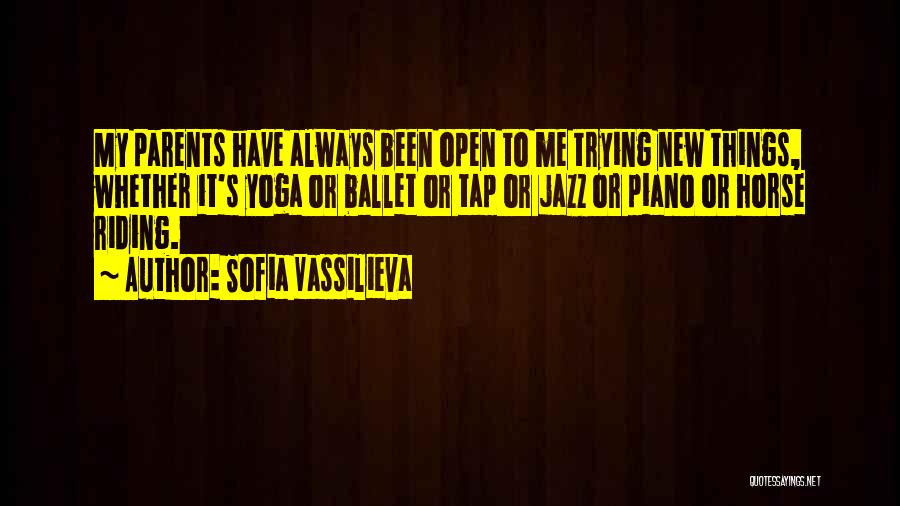 Sofia Vassilieva Quotes: My Parents Have Always Been Open To Me Trying New Things, Whether It's Yoga Or Ballet Or Tap Or Jazz