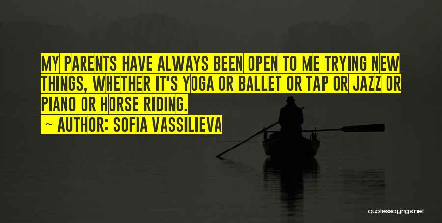 Sofia Vassilieva Quotes: My Parents Have Always Been Open To Me Trying New Things, Whether It's Yoga Or Ballet Or Tap Or Jazz