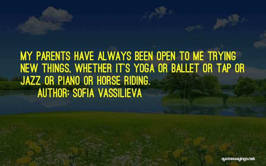 Sofia Vassilieva Quotes: My Parents Have Always Been Open To Me Trying New Things, Whether It's Yoga Or Ballet Or Tap Or Jazz