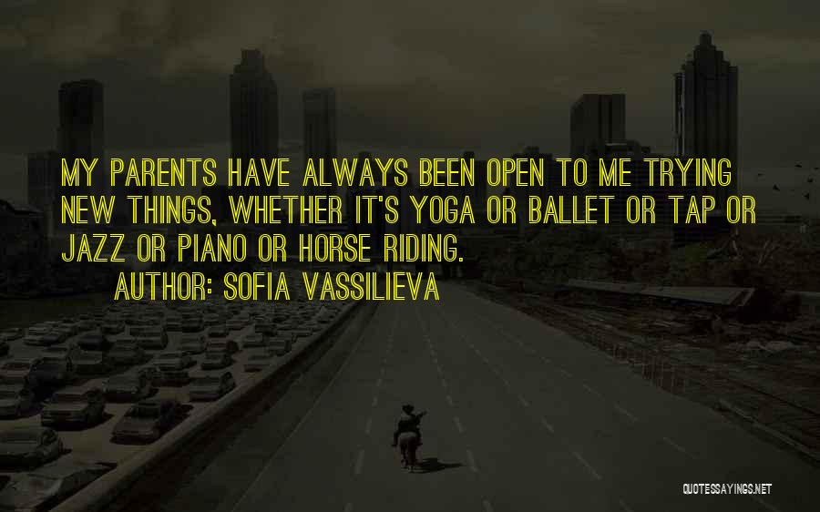 Sofia Vassilieva Quotes: My Parents Have Always Been Open To Me Trying New Things, Whether It's Yoga Or Ballet Or Tap Or Jazz