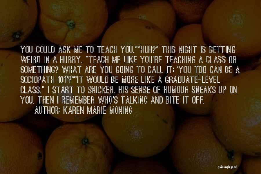 Karen Marie Moning Quotes: You Could Ask Me To Teach You.huh? This Night Is Getting Weird In A Hurry. Teach Me Like You're Teaching