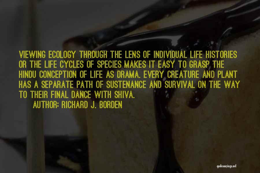 Richard J. Borden Quotes: Viewing Ecology Through The Lens Of Individual Life Histories Or The Life Cycles Of Species Makes It Easy To Grasp