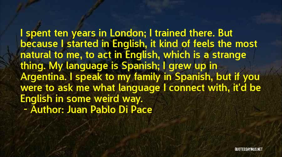 Juan Pablo Di Pace Quotes: I Spent Ten Years In London; I Trained There. But Because I Started In English, It Kind Of Feels The