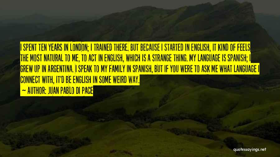 Juan Pablo Di Pace Quotes: I Spent Ten Years In London; I Trained There. But Because I Started In English, It Kind Of Feels The