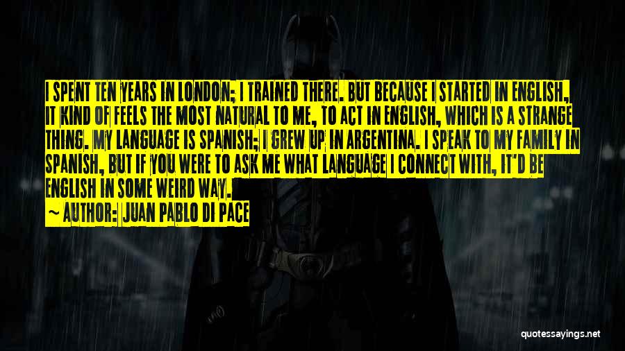 Juan Pablo Di Pace Quotes: I Spent Ten Years In London; I Trained There. But Because I Started In English, It Kind Of Feels The