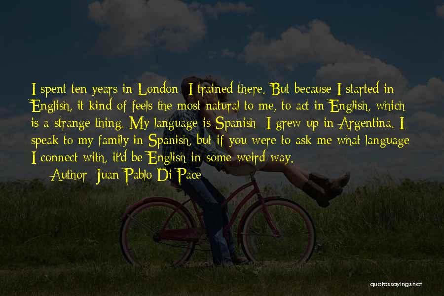 Juan Pablo Di Pace Quotes: I Spent Ten Years In London; I Trained There. But Because I Started In English, It Kind Of Feels The