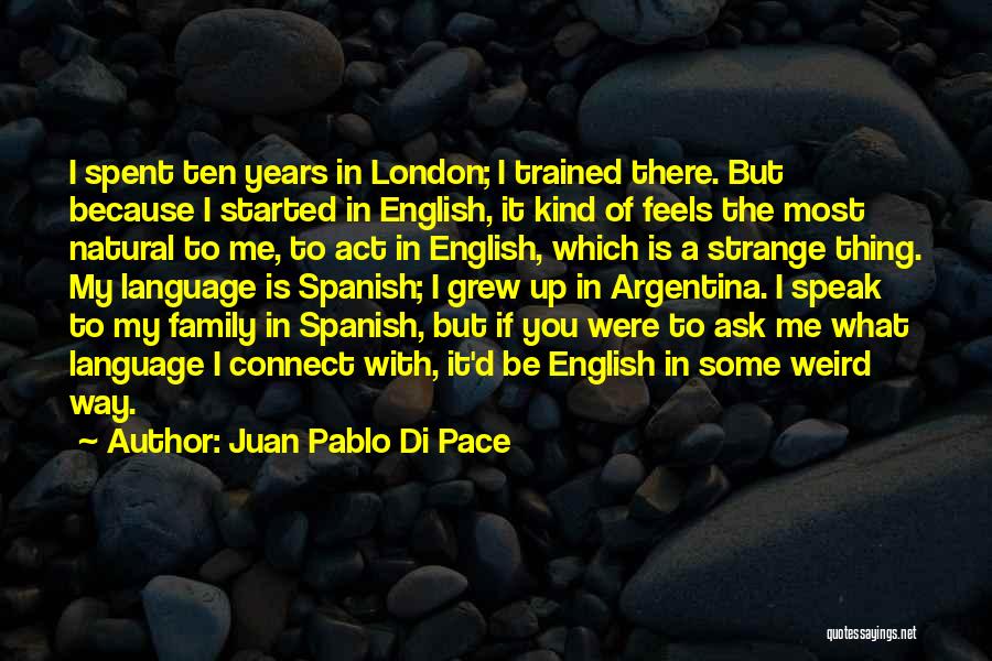 Juan Pablo Di Pace Quotes: I Spent Ten Years In London; I Trained There. But Because I Started In English, It Kind Of Feels The