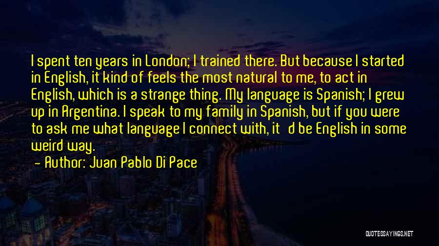 Juan Pablo Di Pace Quotes: I Spent Ten Years In London; I Trained There. But Because I Started In English, It Kind Of Feels The