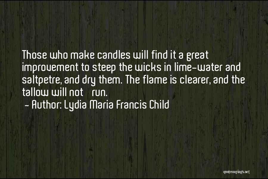 Lydia Maria Francis Child Quotes: Those Who Make Candles Will Find It A Great Improvement To Steep The Wicks In Lime-water And Saltpetre, And Dry