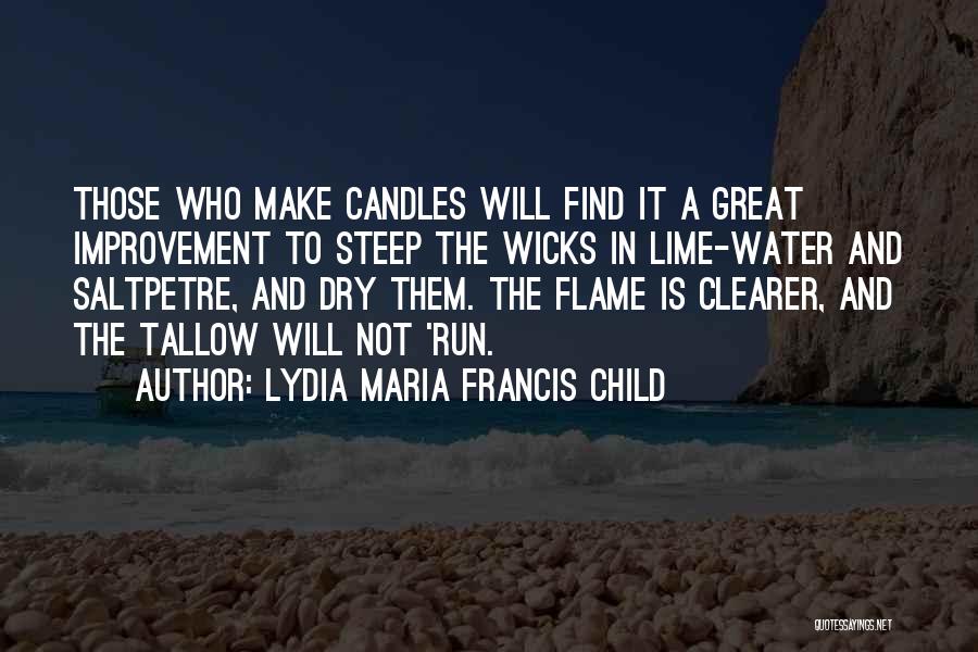 Lydia Maria Francis Child Quotes: Those Who Make Candles Will Find It A Great Improvement To Steep The Wicks In Lime-water And Saltpetre, And Dry