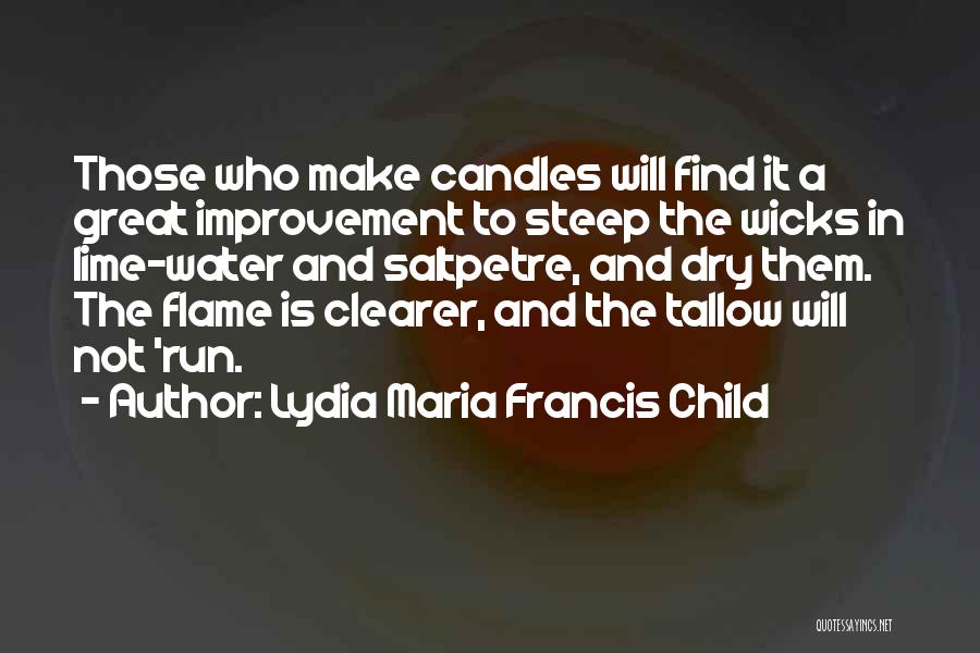 Lydia Maria Francis Child Quotes: Those Who Make Candles Will Find It A Great Improvement To Steep The Wicks In Lime-water And Saltpetre, And Dry