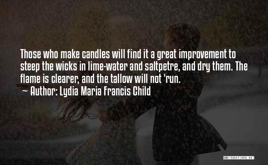 Lydia Maria Francis Child Quotes: Those Who Make Candles Will Find It A Great Improvement To Steep The Wicks In Lime-water And Saltpetre, And Dry