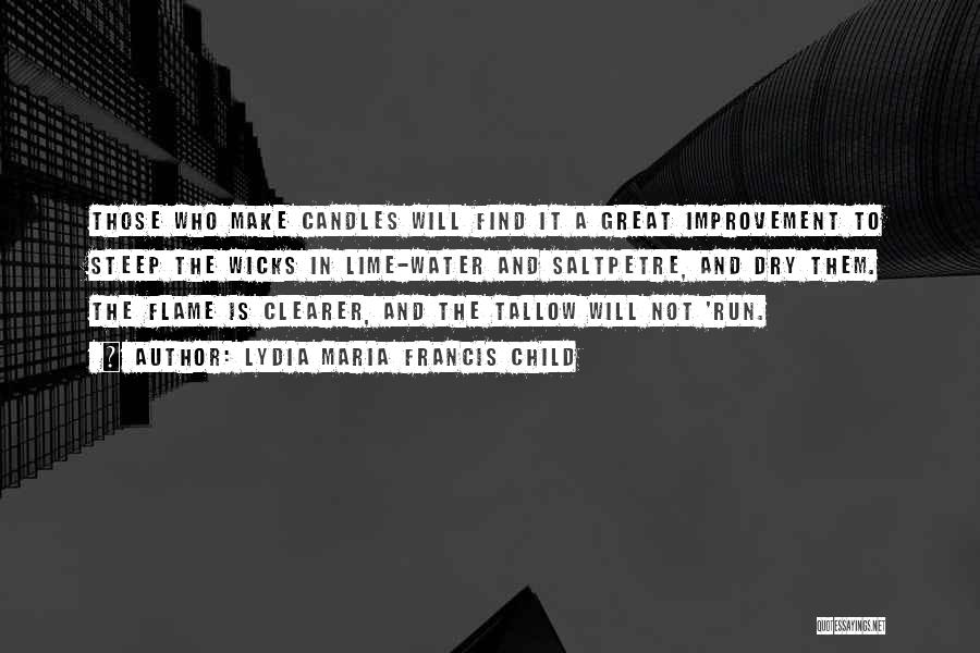 Lydia Maria Francis Child Quotes: Those Who Make Candles Will Find It A Great Improvement To Steep The Wicks In Lime-water And Saltpetre, And Dry