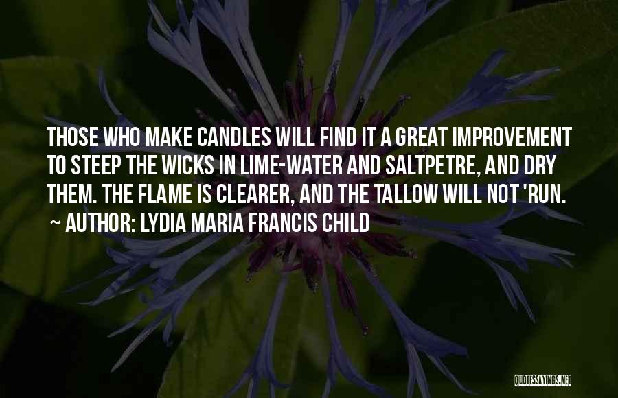 Lydia Maria Francis Child Quotes: Those Who Make Candles Will Find It A Great Improvement To Steep The Wicks In Lime-water And Saltpetre, And Dry