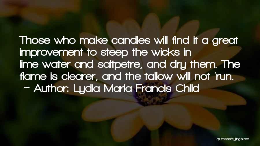 Lydia Maria Francis Child Quotes: Those Who Make Candles Will Find It A Great Improvement To Steep The Wicks In Lime-water And Saltpetre, And Dry