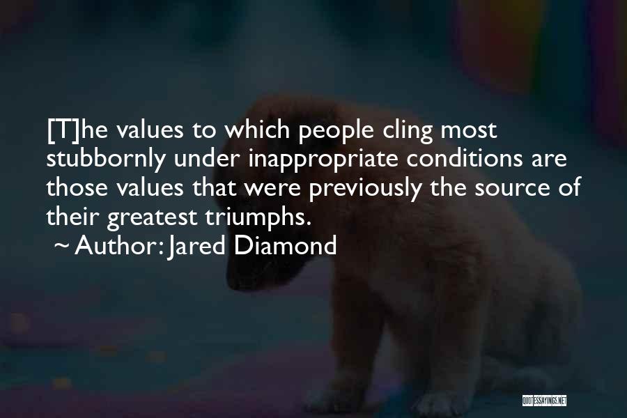 Jared Diamond Quotes: [t]he Values To Which People Cling Most Stubbornly Under Inappropriate Conditions Are Those Values That Were Previously The Source Of