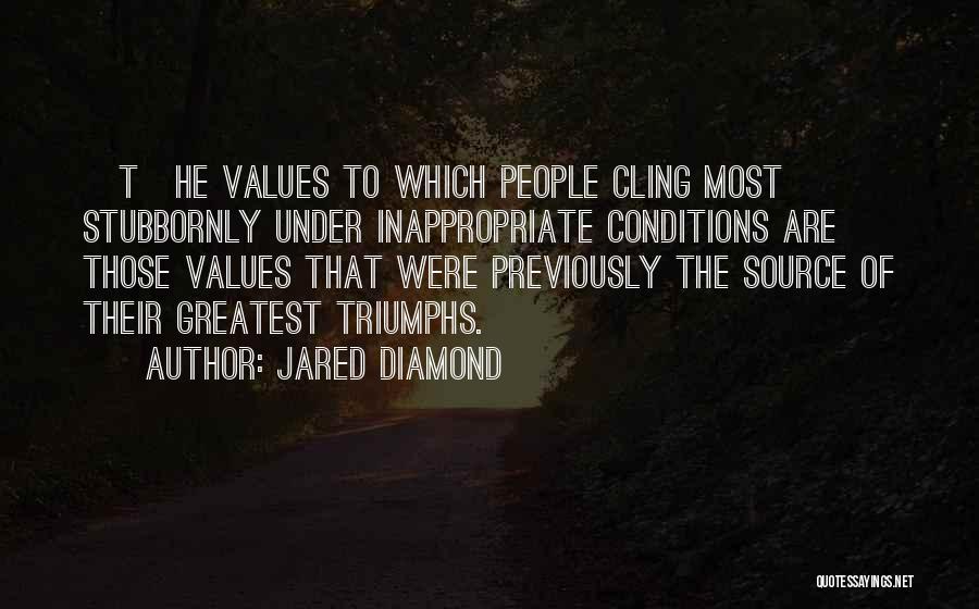 Jared Diamond Quotes: [t]he Values To Which People Cling Most Stubbornly Under Inappropriate Conditions Are Those Values That Were Previously The Source Of