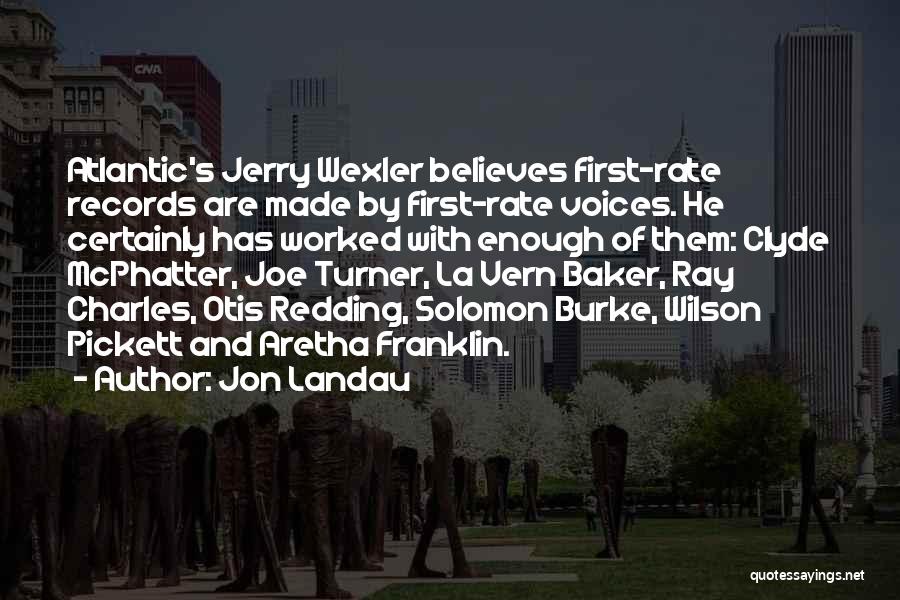 Jon Landau Quotes: Atlantic's Jerry Wexler Believes First-rate Records Are Made By First-rate Voices. He Certainly Has Worked With Enough Of Them: Clyde