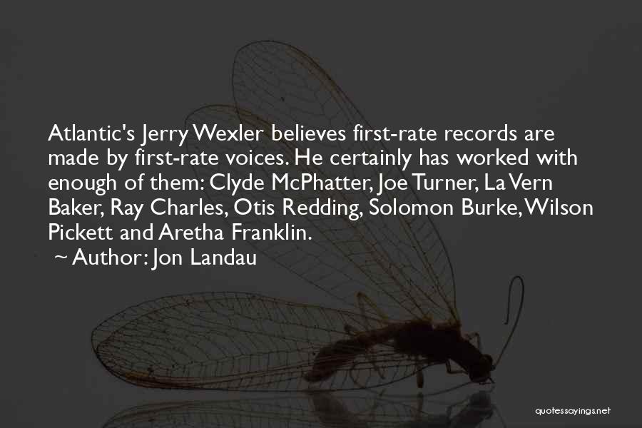 Jon Landau Quotes: Atlantic's Jerry Wexler Believes First-rate Records Are Made By First-rate Voices. He Certainly Has Worked With Enough Of Them: Clyde