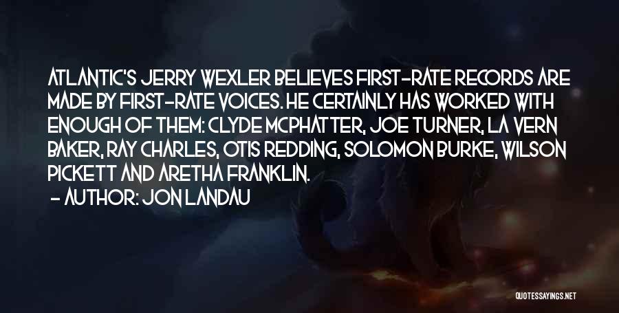 Jon Landau Quotes: Atlantic's Jerry Wexler Believes First-rate Records Are Made By First-rate Voices. He Certainly Has Worked With Enough Of Them: Clyde