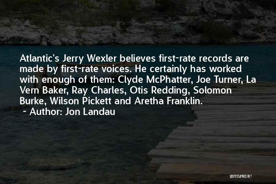 Jon Landau Quotes: Atlantic's Jerry Wexler Believes First-rate Records Are Made By First-rate Voices. He Certainly Has Worked With Enough Of Them: Clyde